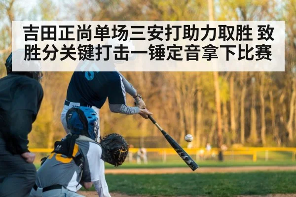 吉田正尚单场三安打助力取胜 致胜分关键打击一锤定音拿下比赛